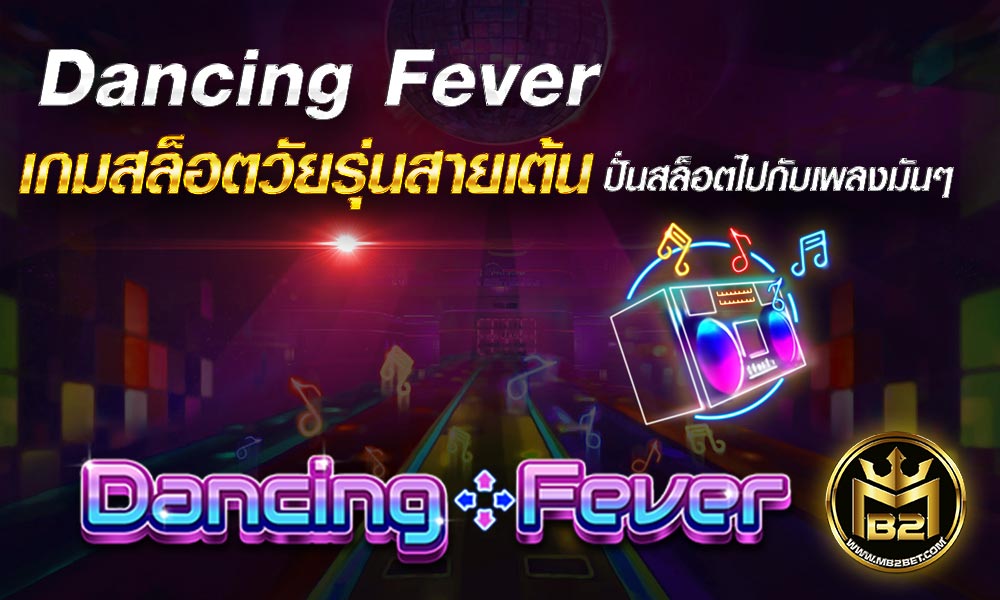 Dancing Fever เกมสล็อตวัยรุ่นสายเต้น ปั่นสล็อตไปกับเพลงมันๆ