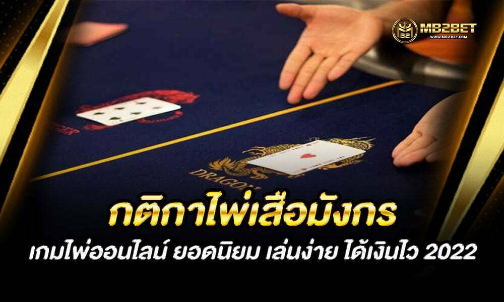 กติกาไพ่เสือมังกร เกมไพ่ออนไลน์ ยอดนิยม เล่นง่าย ได้เงินไว 2022