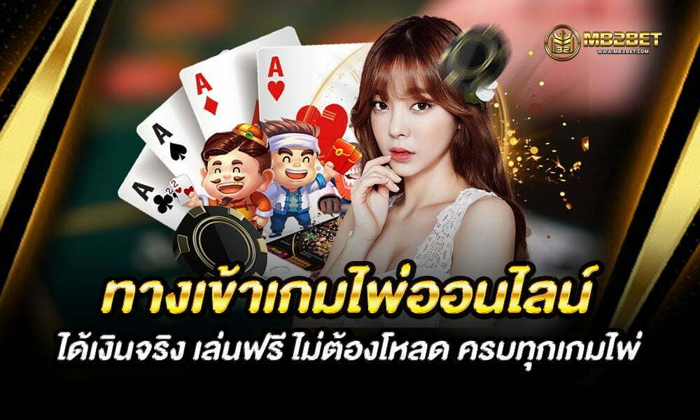 ทางเข้าเกมไพ่ออนไลน์ ได้เงินจริง เล่นฟรี ไม่ต้องโหลด ครบทุกเกมไพ่