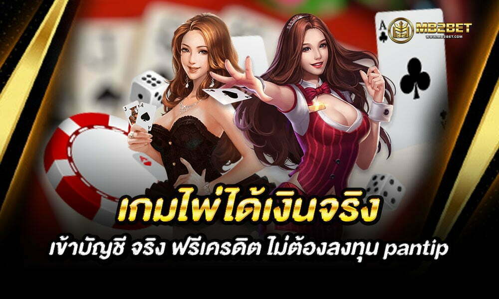 เกมไพ่ได้เงินจริง เข้าบัญชี จริง ฟรีเครดิต ไม่ต้องลงทุน pantip