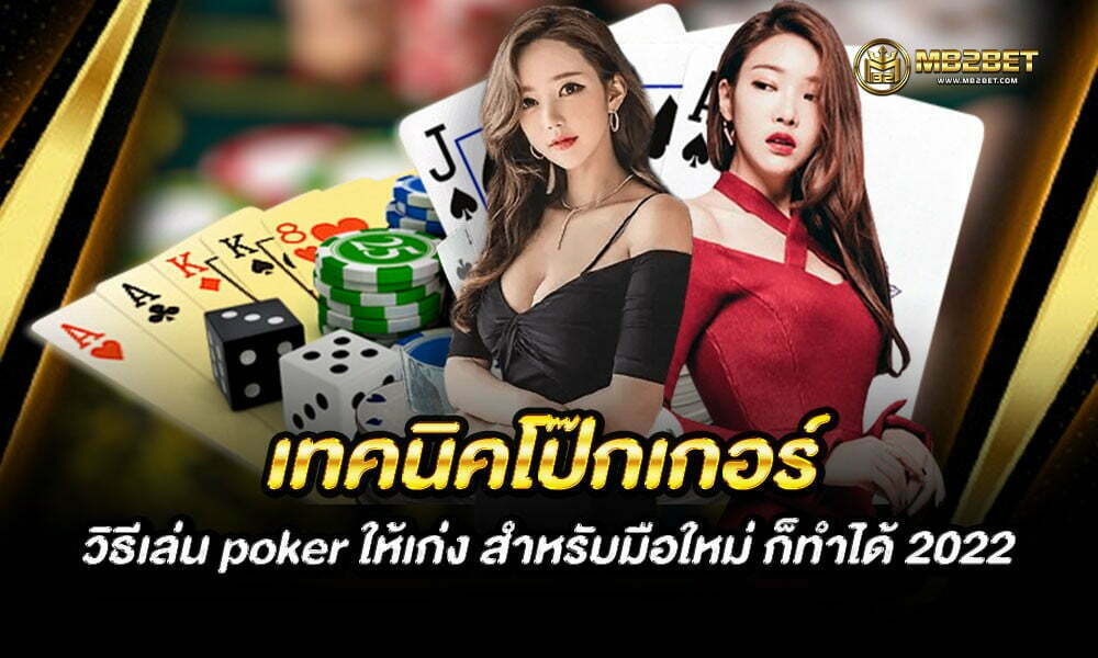 เทคนิคโป๊กเกอร์ วิธีเล่น poker ให้เก่ง สำหรับมือใหม่ ก็ทำได้ 2022