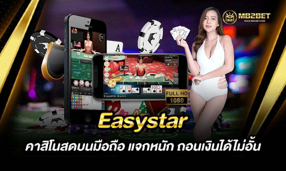 Easystar คาสิโนสดบนมือถือ แจกหนัก ถอนเงินได้ไม่อั้น