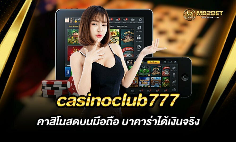 casinoclub777 คาสิโนสดบนมือถือ บาคาร่าได้เงินจริง