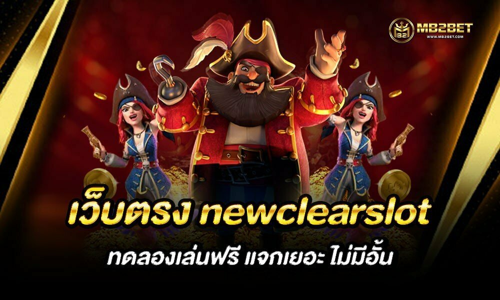 เว็บตรง newclearslot ทดลองเล่นฟรี แจกเยอะ ไม่มีอั้น